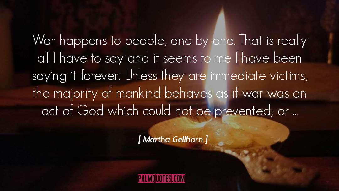 Martha Gellhorn Quotes: War happens to people, one