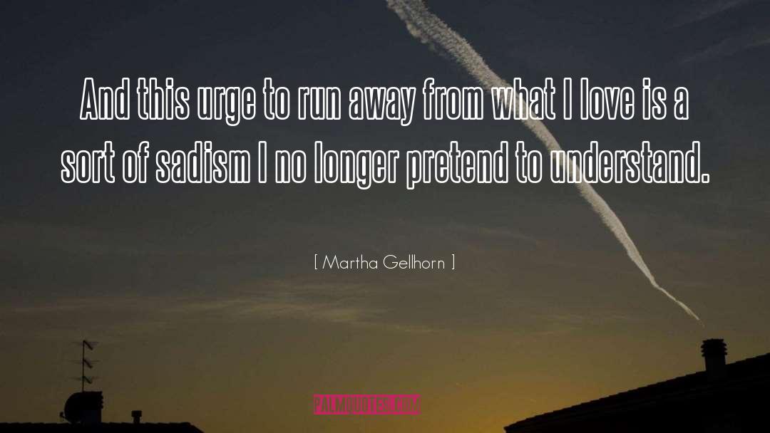 Martha Gellhorn Quotes: And this urge to run