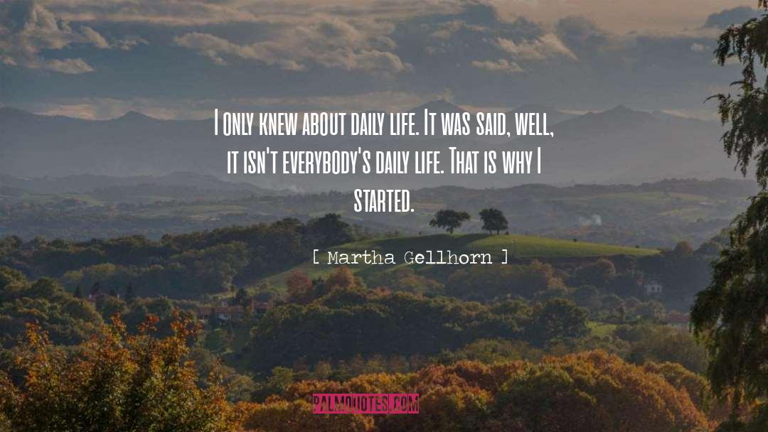 Martha Gellhorn Quotes: I only knew about daily