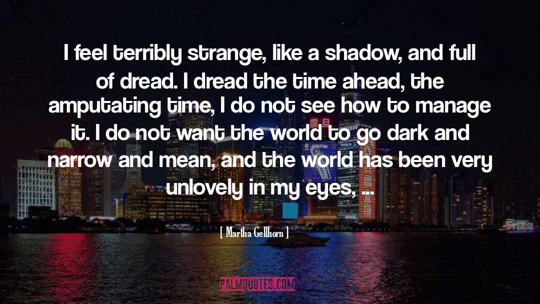 Martha Gellhorn Quotes: I feel terribly strange, like