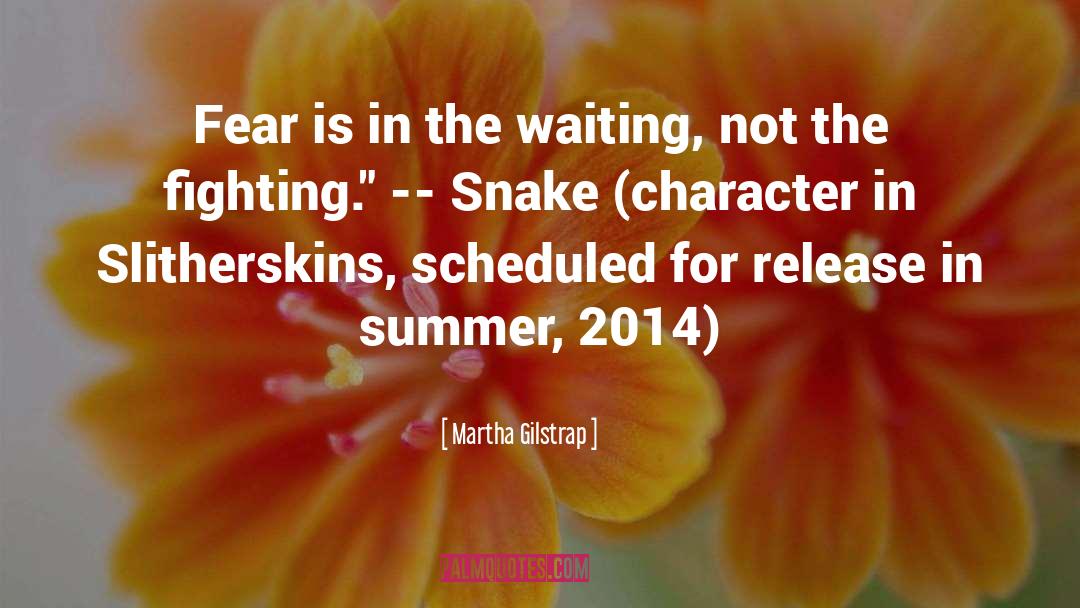 Martha Gilstrap Quotes: Fear is in the waiting,