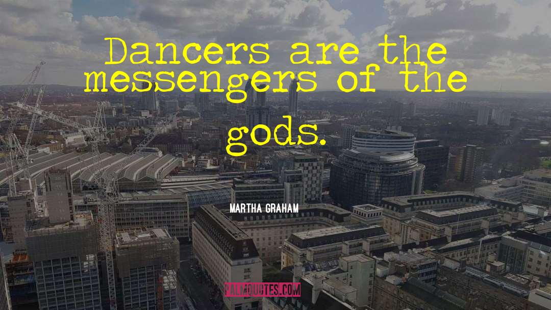 Martha Graham Quotes: Dancers are the messengers of