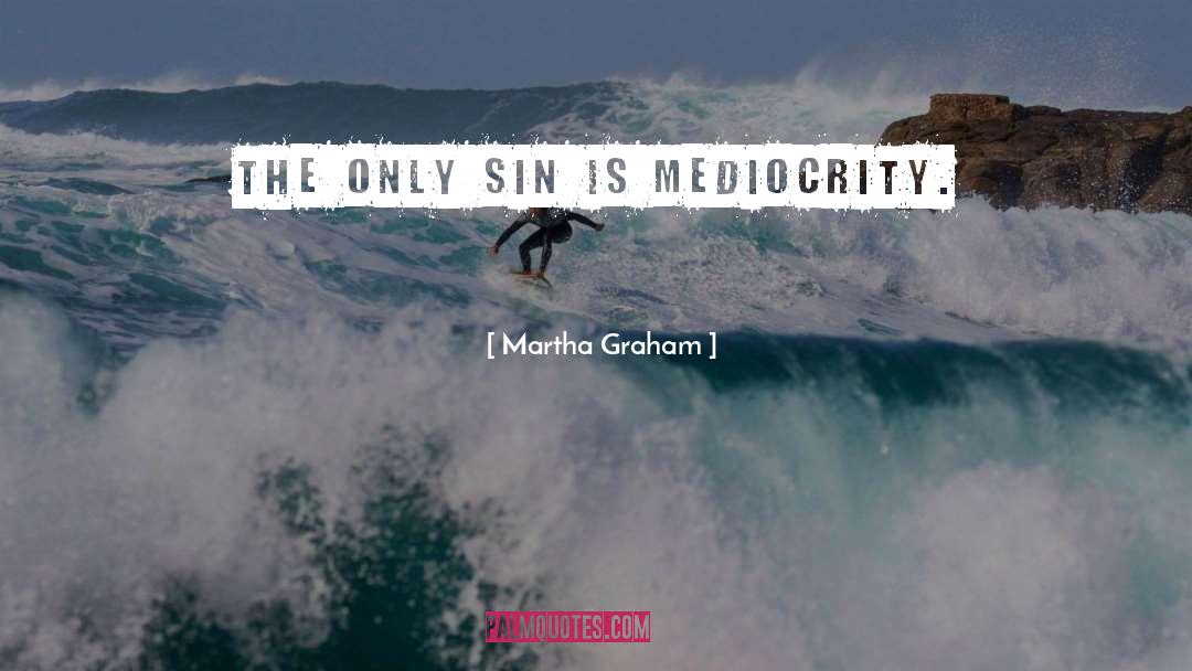 Martha Graham Quotes: The only sin is mediocrity.