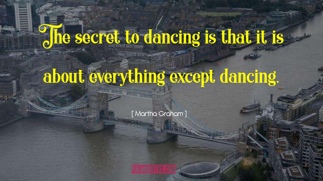 Martha Graham Quotes: The secret to dancing is