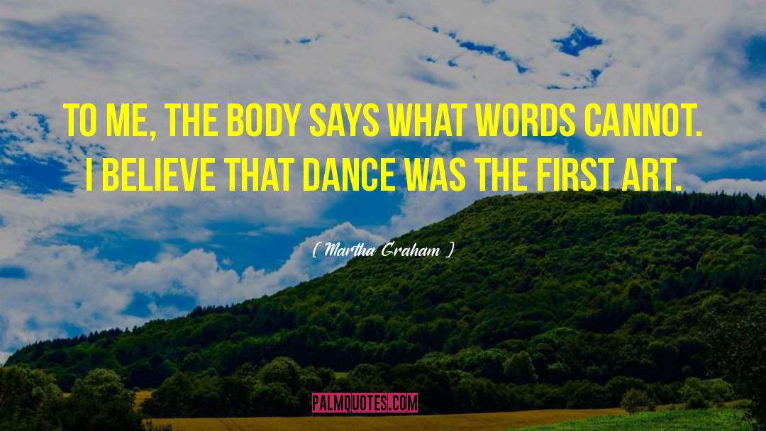 Martha Graham Quotes: To me, the body says