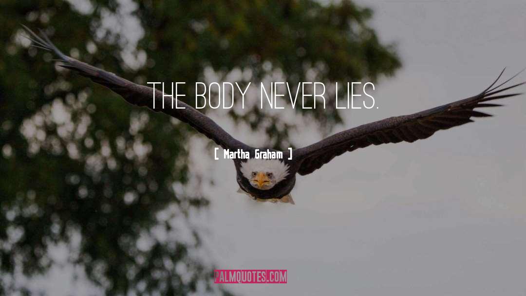 Martha Graham Quotes: The body never lies.