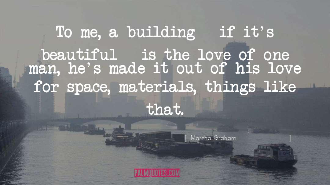 Martha Graham Quotes: To me, a building -
