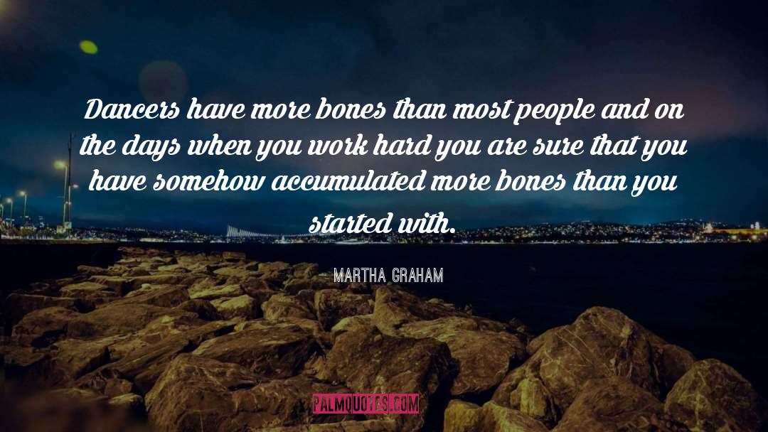 Martha Graham Quotes: Dancers have more bones than
