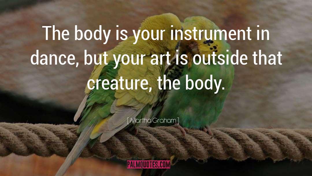 Martha Graham Quotes: The body is your instrument
