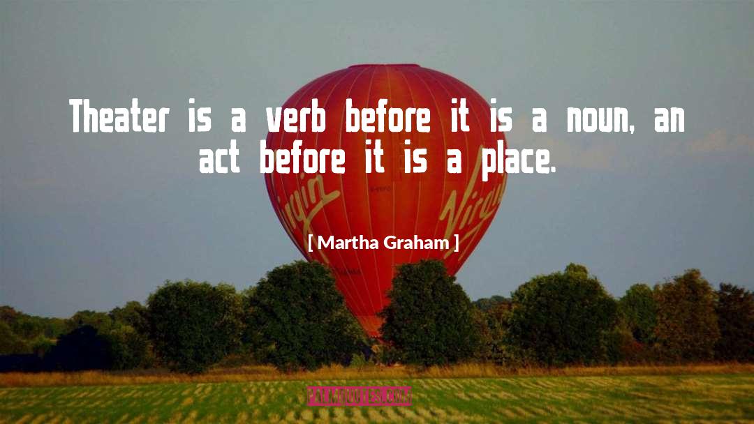 Martha Graham Quotes: Theater is a verb before