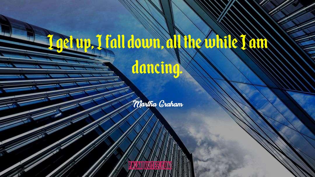 Martha Graham Quotes: I get up, I fall