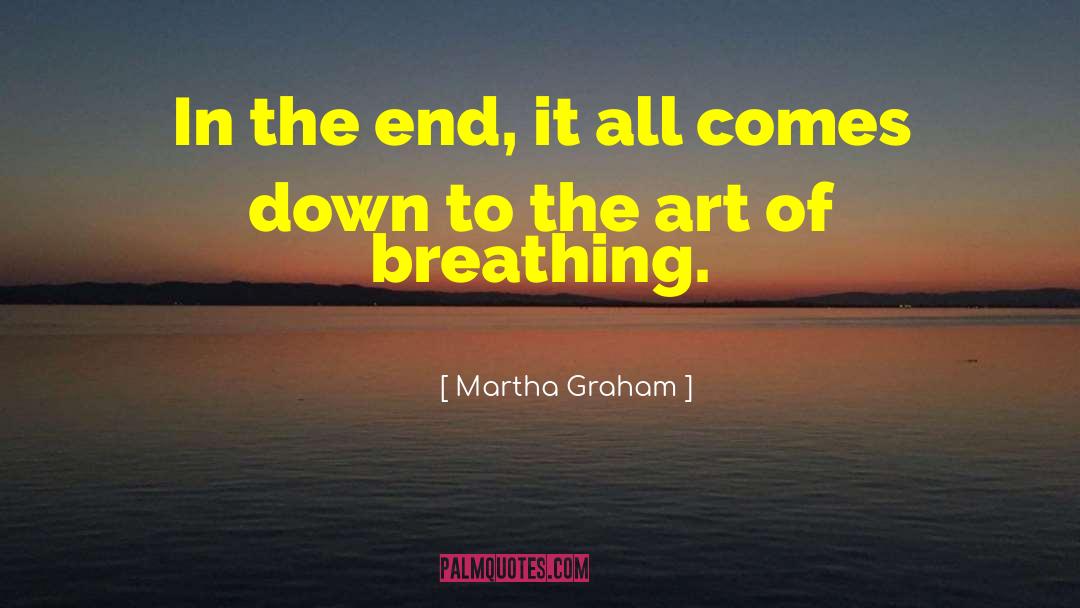 Martha Graham Quotes: In the end, it all