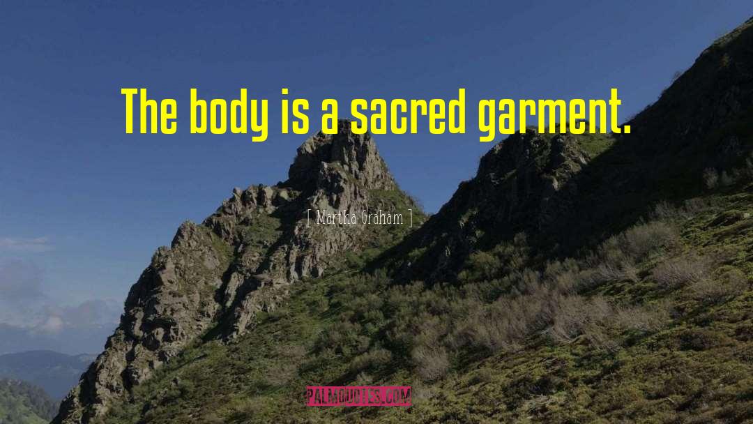 Martha Graham Quotes: The body is a sacred