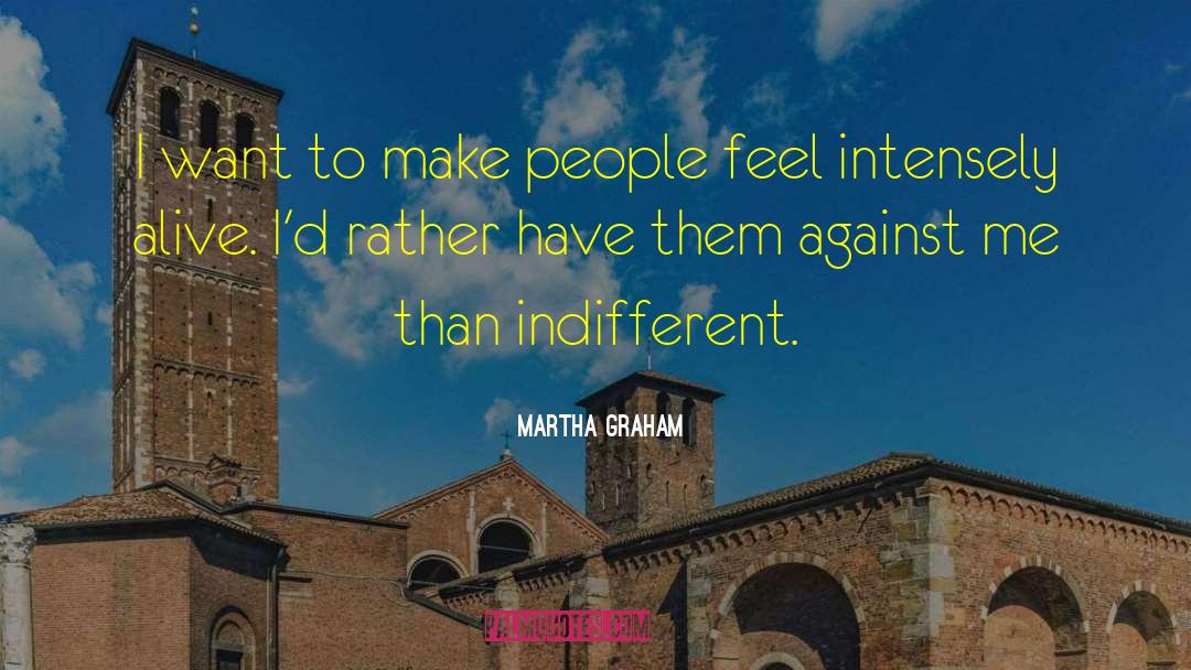 Martha Graham Quotes: I want to make people