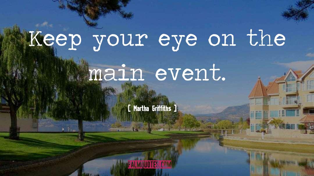 Martha Griffiths Quotes: Keep your eye on the