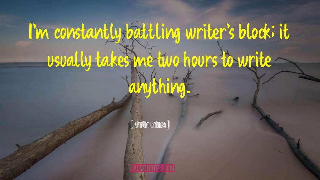 Martha Grimes Quotes: I'm constantly battling writer's block;