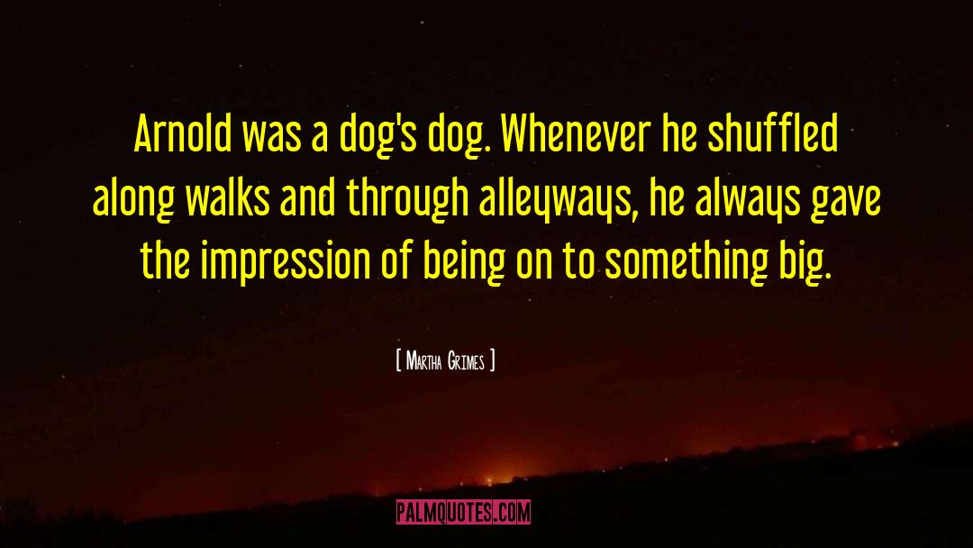 Martha Grimes Quotes: Arnold was a dog's dog.