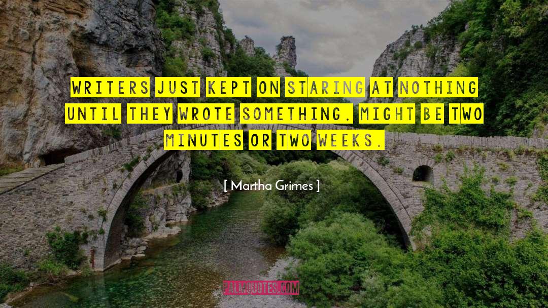 Martha Grimes Quotes: Writers just kept on staring