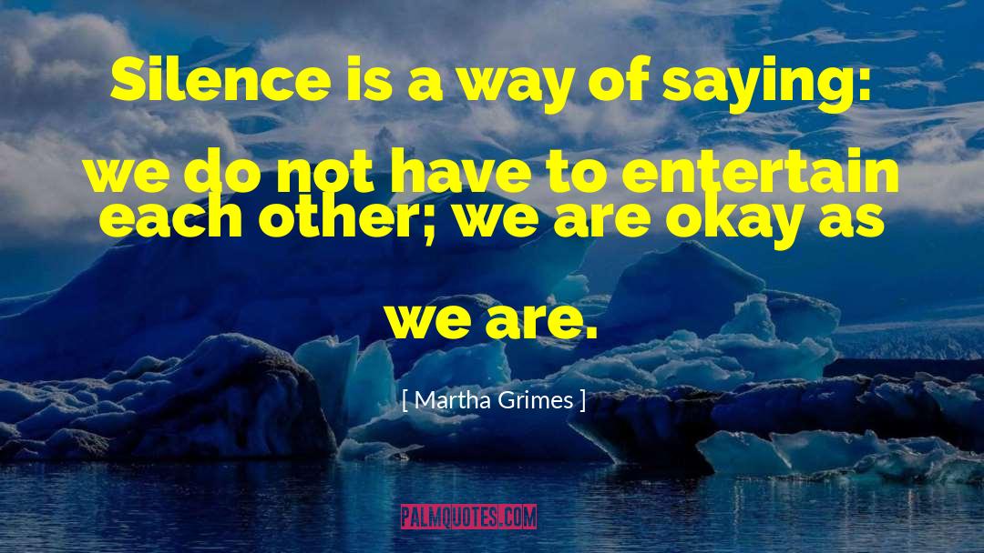 Martha Grimes Quotes: Silence is a way of