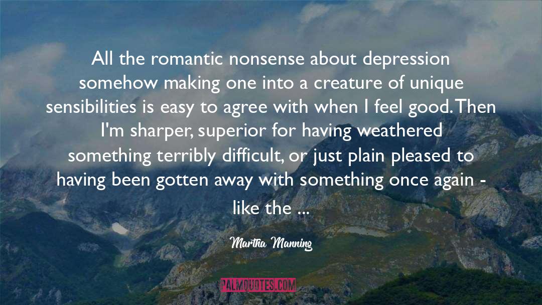 Martha Manning Quotes: All the romantic nonsense about