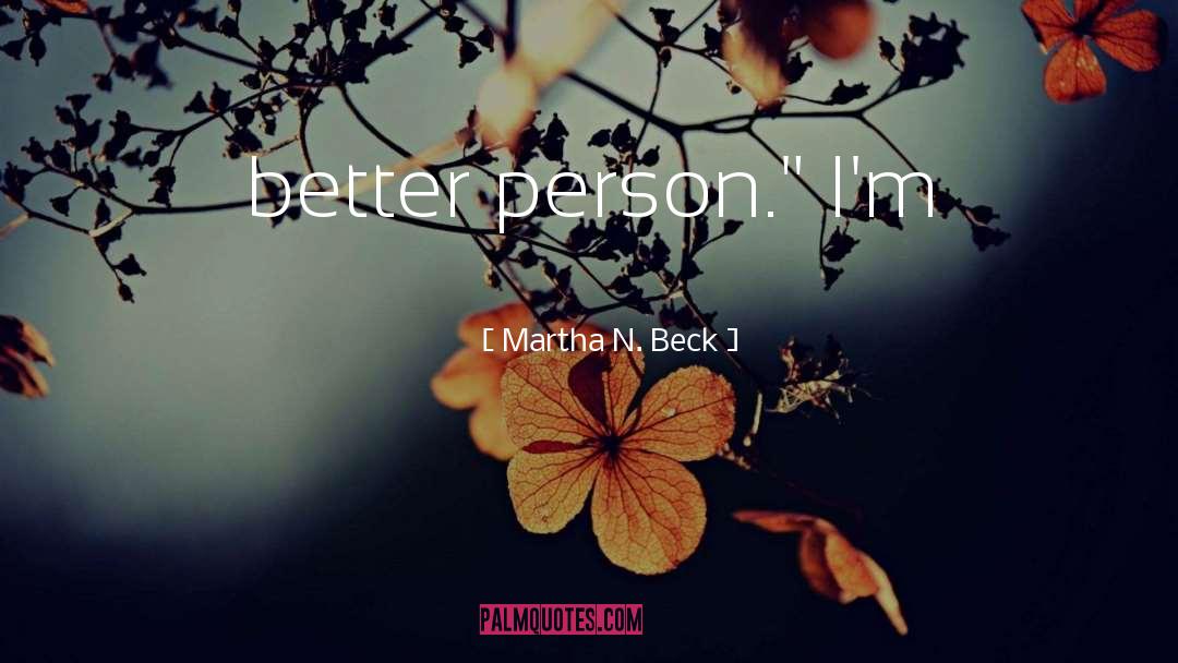 Martha N. Beck Quotes: better person.