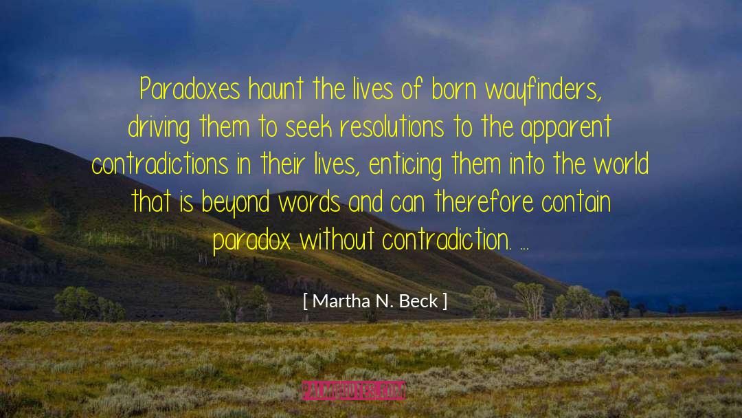 Martha N. Beck Quotes: Paradoxes haunt the lives of