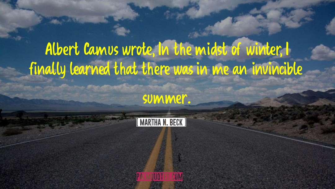 Martha N. Beck Quotes: Albert Camus wrote, In the