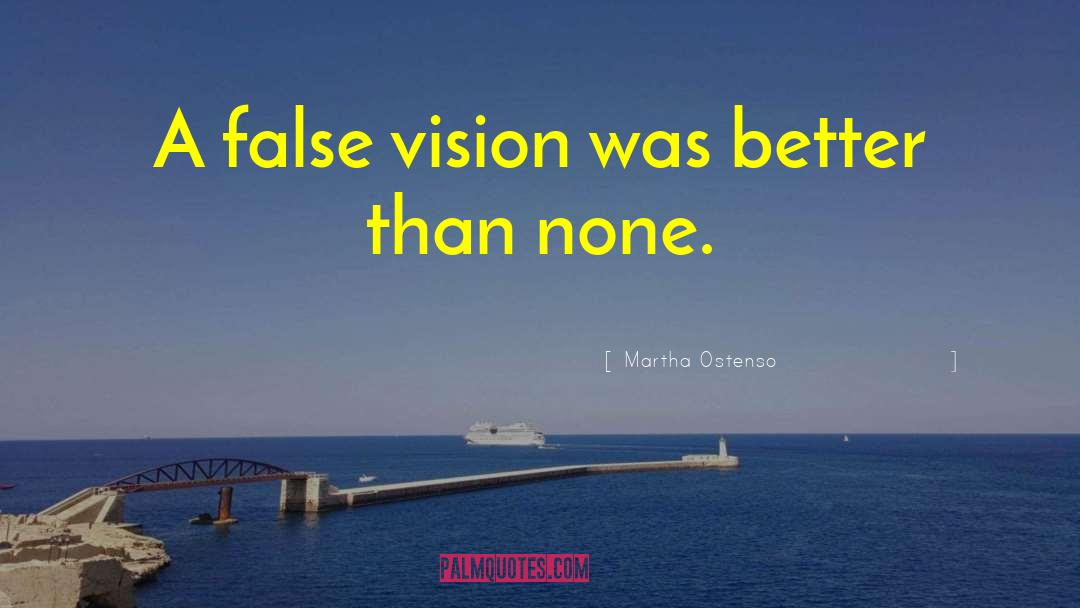 Martha Ostenso Quotes: A false vision was better
