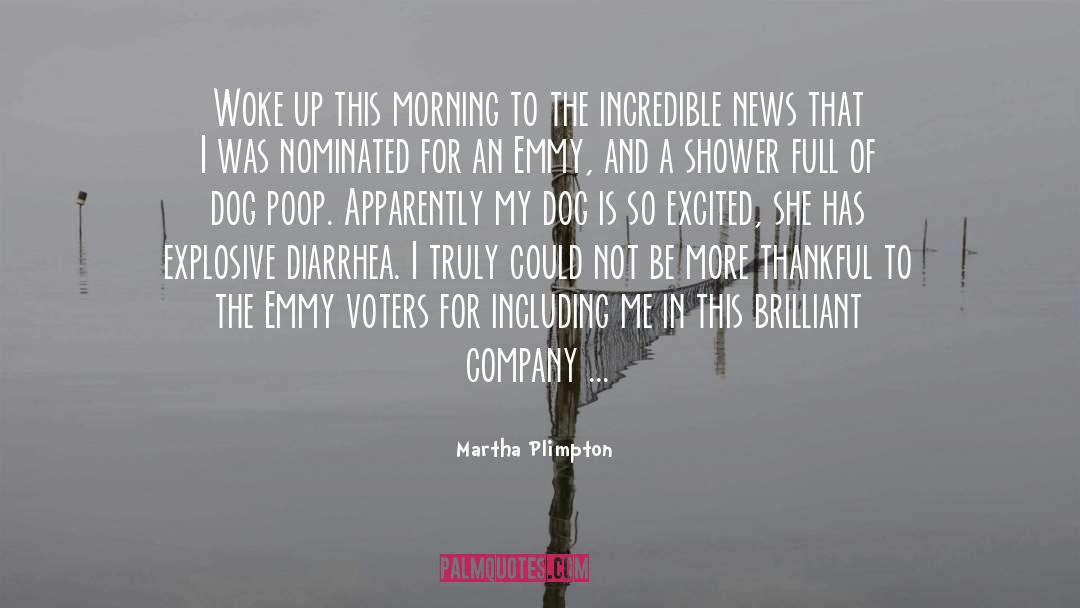 Martha Plimpton Quotes: Woke up this morning to