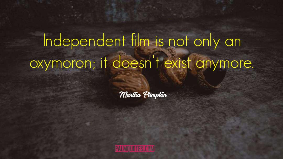 Martha Plimpton Quotes: Independent film is not only