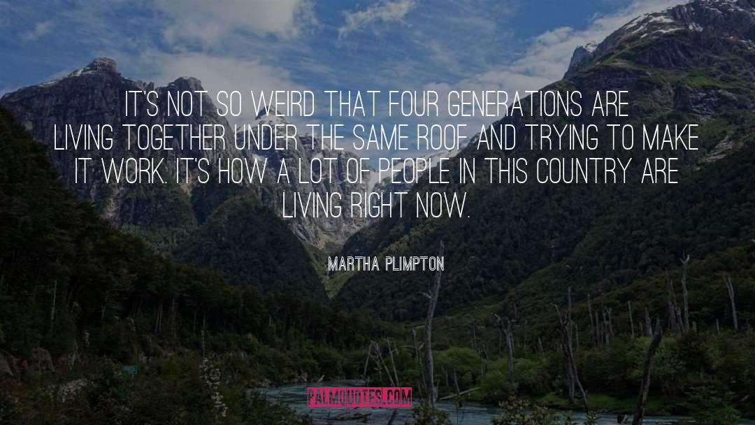 Martha Plimpton Quotes: It's not so weird that