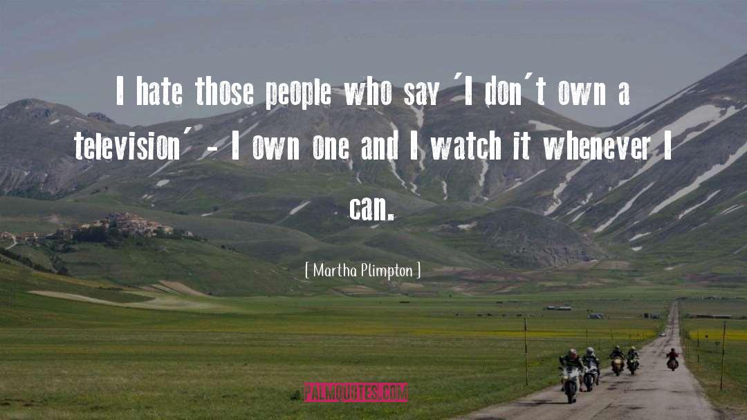 Martha Plimpton Quotes: I hate those people who