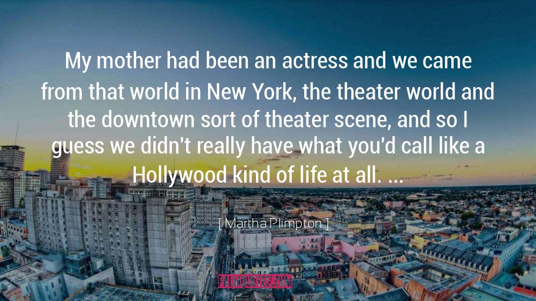 Martha Plimpton Quotes: My mother had been an