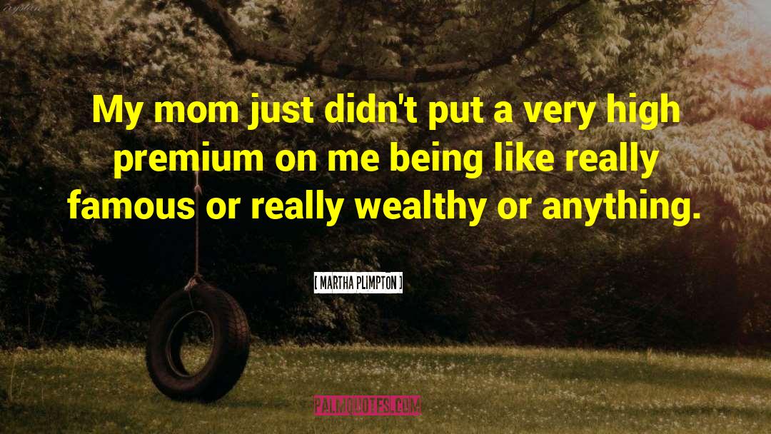 Martha Plimpton Quotes: My mom just didn't put