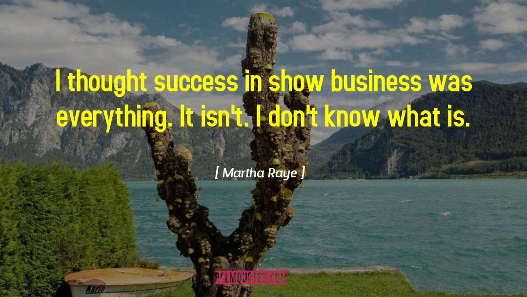 Martha Raye Quotes: I thought success in show