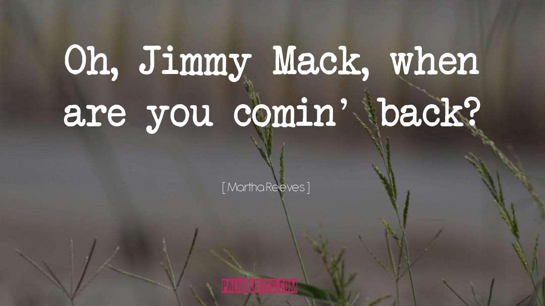 Martha Reeves Quotes: Oh, Jimmy Mack, when are