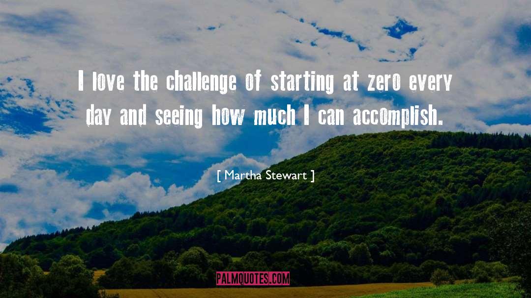 Martha Stewart Quotes: I love the challenge of
