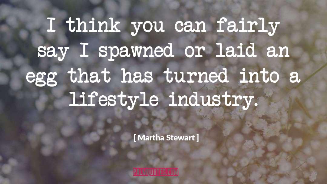 Martha Stewart Quotes: I think you can fairly