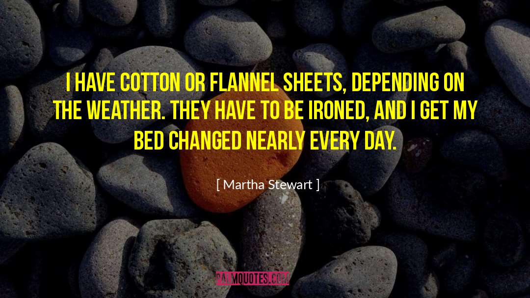 Martha Stewart Quotes: I have cotton or flannel