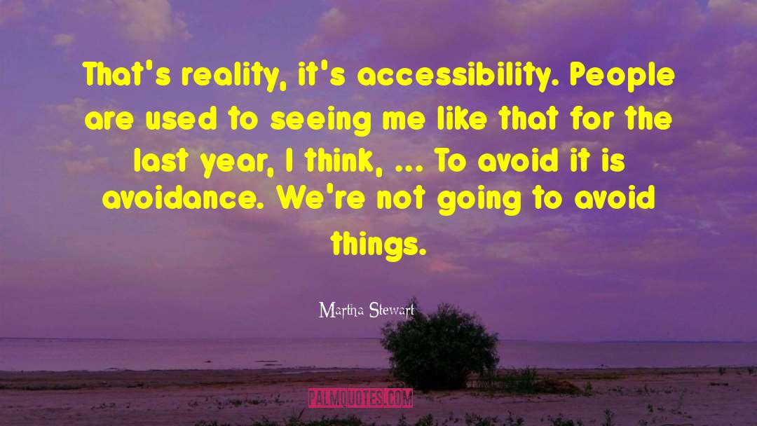 Martha Stewart Quotes: That's reality, it's accessibility. People