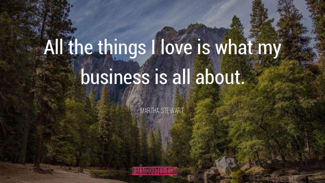Martha Stewart Quotes: All the things I love