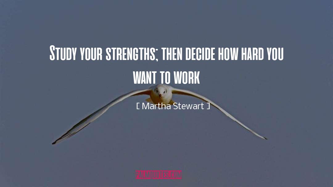 Martha Stewart Quotes: Study your strengths; then decide