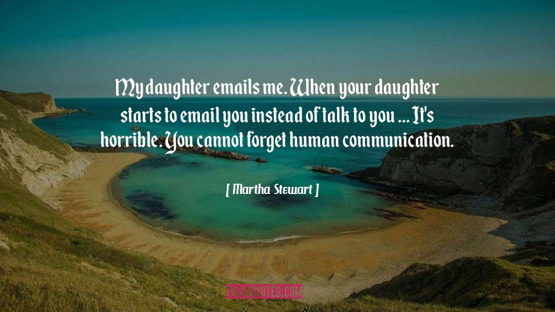Martha Stewart Quotes: My daughter emails me. When