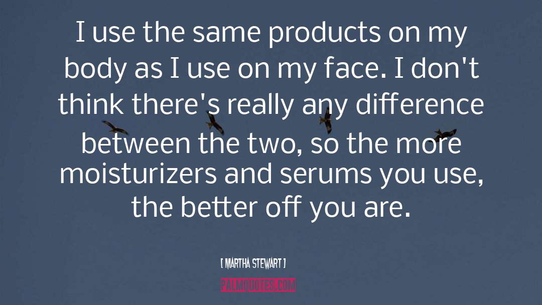 Martha Stewart Quotes: I use the same products