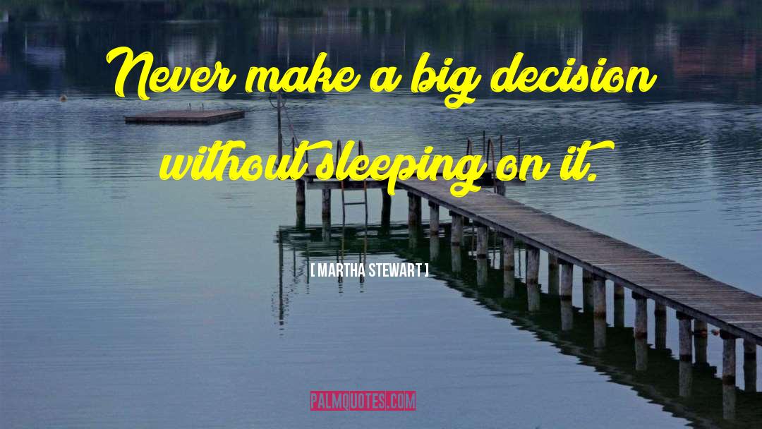 Martha Stewart Quotes: Never make a big decision