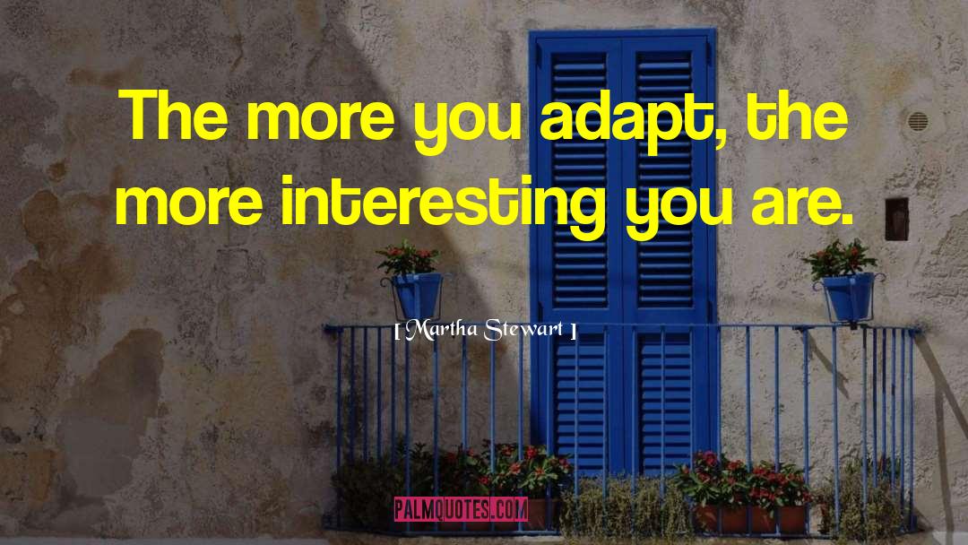 Martha Stewart Quotes: The more you adapt, the