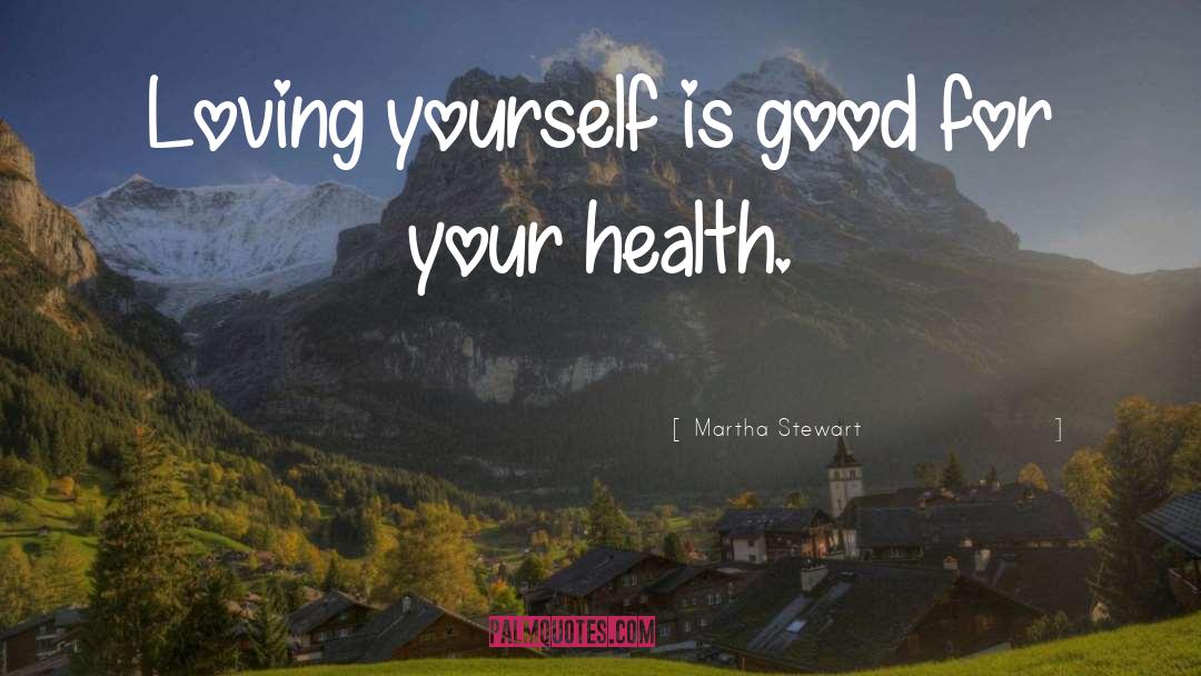 Martha Stewart Quotes: Loving yourself is good for