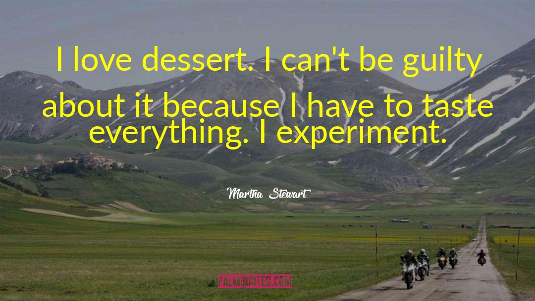 Martha Stewart Quotes: I love dessert. I can't