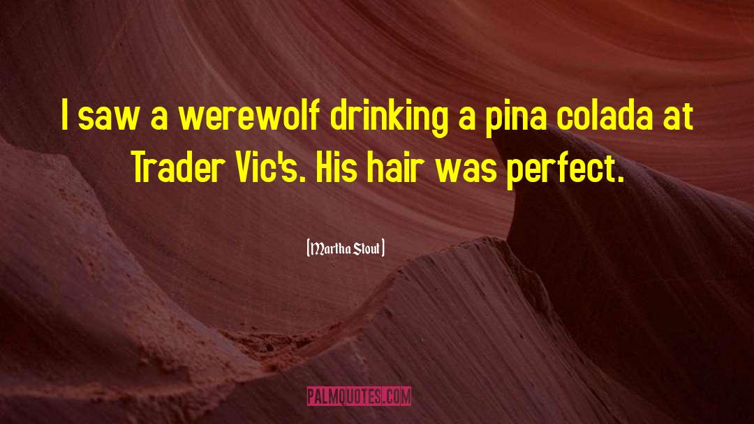 Martha Stout Quotes: I saw a werewolf drinking