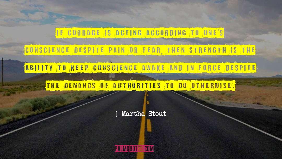 Martha Stout Quotes: If courage is acting according